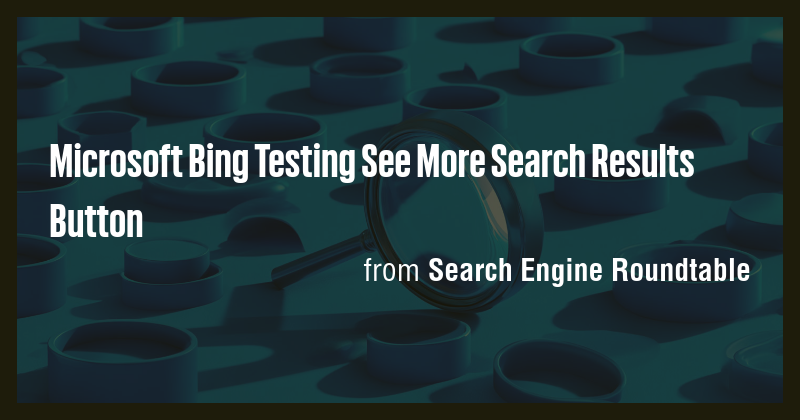 Microsoft Bing Testing See More Search Results Button - Briefly