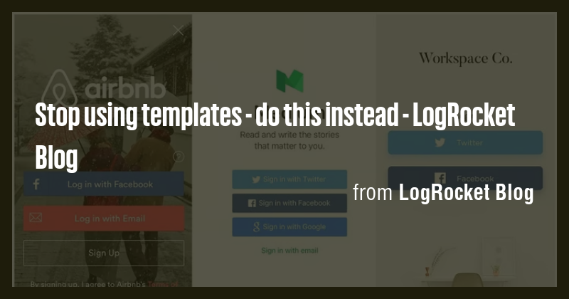 Stop using templates - do this instead - LogRocket Blog - Briefly