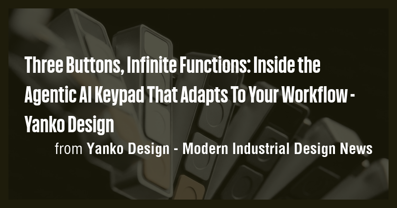 Three Buttons, Infinite Functions: Inside the Agentic AI Keypad That ...