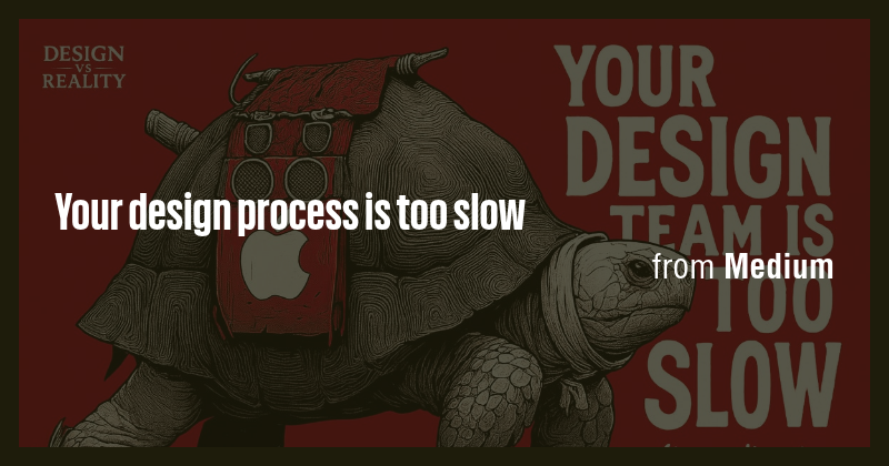 Your design process is too slow - Briefly