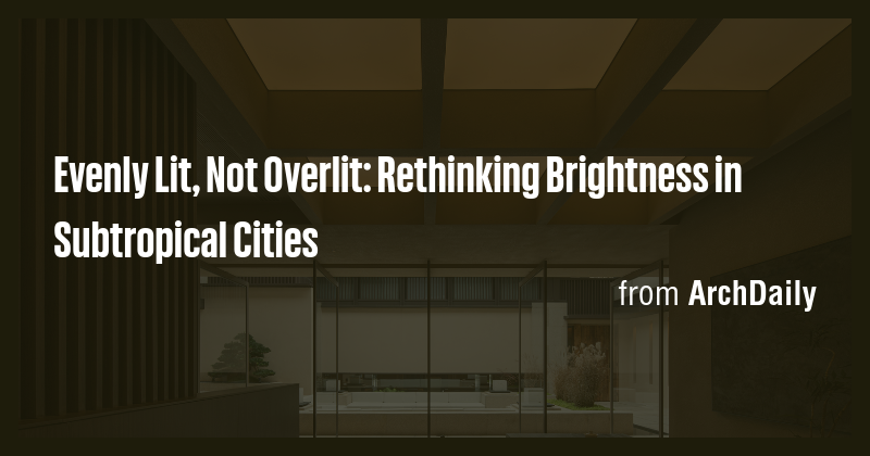 Evenly Lit, Not Overlit: Rethinking Brightness in Subtropical Cities ...