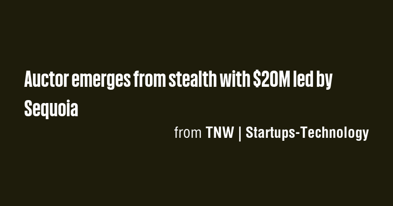 Auctor emerges from stealth with $20M led by Sequoia - Briefly