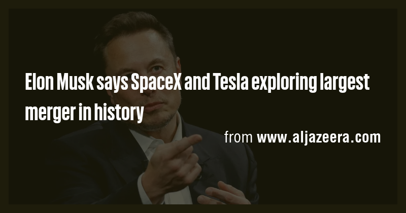 Elon Musk says SpaceX and Tesla exploring largest merger in history ...