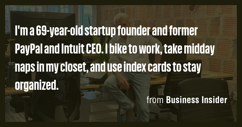 I'm a 69-year-old startup founder and former PayPal and Intuit CEO. I ...