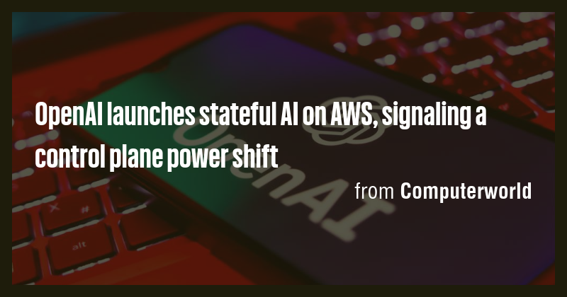 OpenAI launches stateful AI on AWS, signaling a control plane power ...