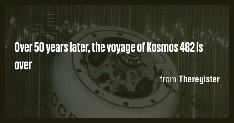 Over 50 years later, the voyage of Kosmos 482 is over - Briefly