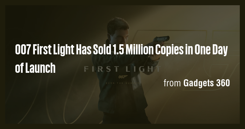 007 First Light Has Sold 1.5 Million Copies in One Day of Launch - Briefly