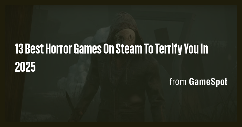 13 Best Horror Games On Steam To Terrify You In 2025 - Briefly