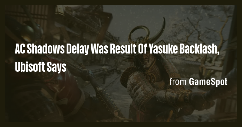 AC Shadows Delay Was Result Of Yasuke Backlash, Ubisoft Says - Briefly