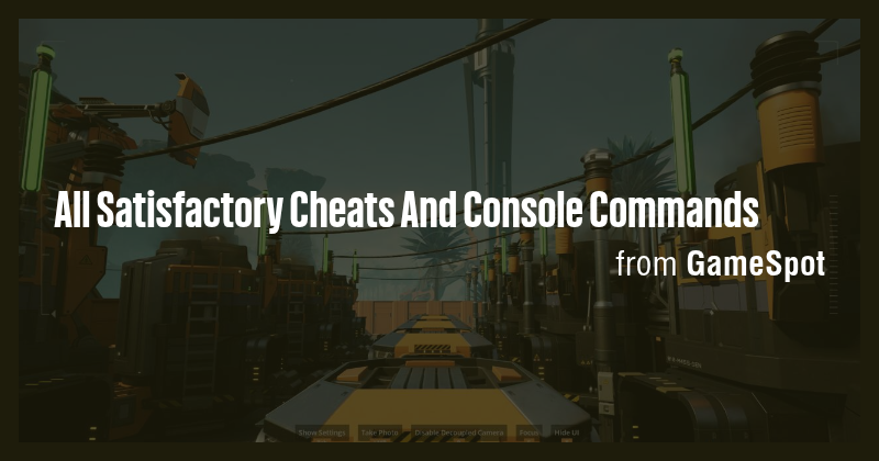 All Satisfactory Cheats And Console Commands - Briefly