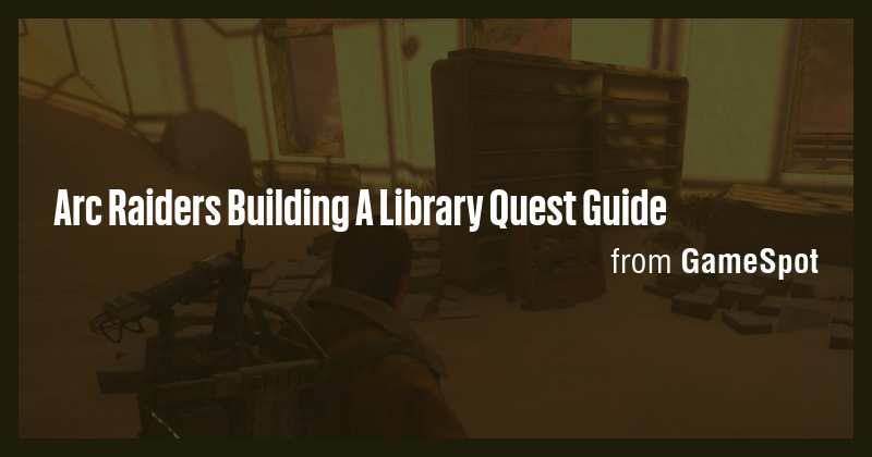 Arc Raiders Building A Library Quest Guide - Briefly
