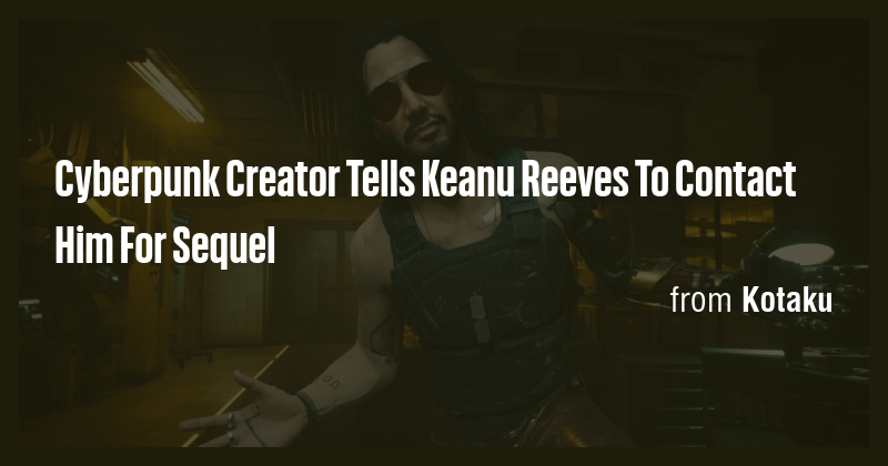 Cyberpunk Creator Tells Keanu Reeves To Contact Him For Sequel - Briefly