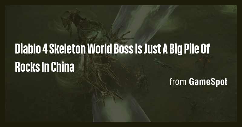 Diablo 4 Skeleton World Boss Is Just A Big Pile Of Rocks In China - Briefly