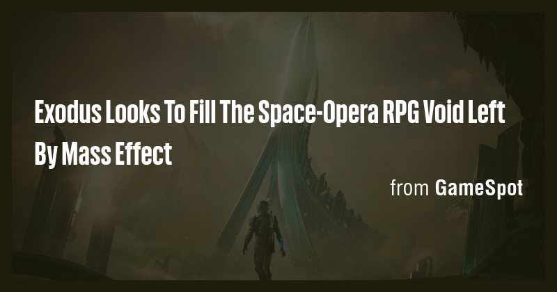 Exodus Looks To Fill The Space-Opera RPG Void Left By Mass Effect - Briefly