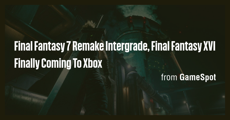 Final Fantasy 7 Remake Intergrade, Final Fantasy XVI Finally Coming To ...