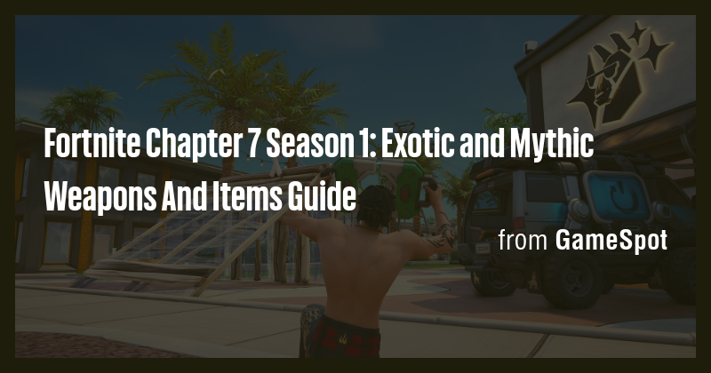Fortnite Chapter 7 Season 1: Exotic and Mythic Weapons And Items Guide ...