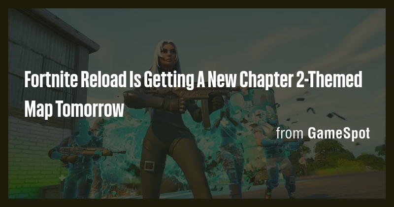 Fortnite Reload Is Getting A New Chapter 2-Themed Map Tomorrow - Briefly