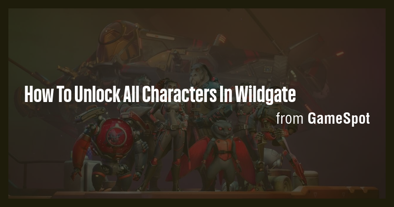 How To Unlock All Characters In Wildgate - Briefly