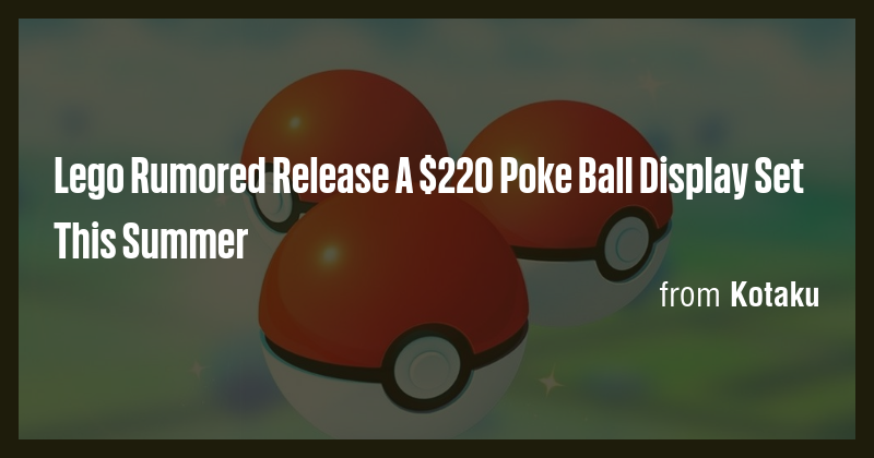 Lego Rumored Release A $220 Poke Ball Display Set This Summer - Briefly