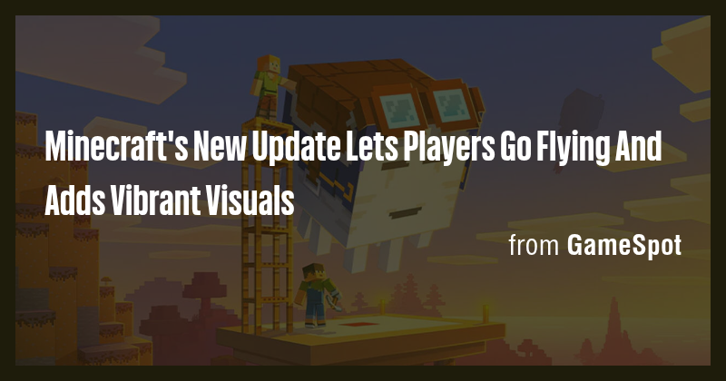 Minecraft's New Update Lets Players Go Flying And Adds Vibrant Visuals ...