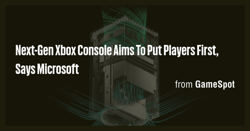 Next-Gen Xbox Console Aims To Put Players First, Says Microsoft - Briefly