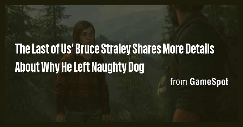 The Last of Us' Bruce Straley Shares More Details About Why He Left ...