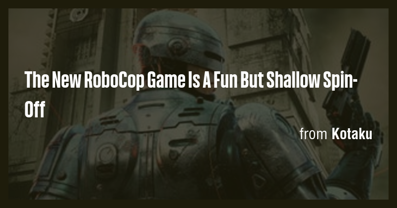 The New RoboCop Game Is A Fun But Shallow Spin-Off - Briefly