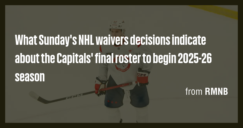What Sunday's NHL waivers decisions indicate about the Capitals' final ...