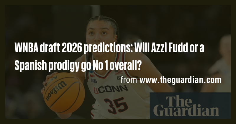 WNBA draft 2026 predictions: Will Azzi Fudd or a Spanish prodigy go No ...