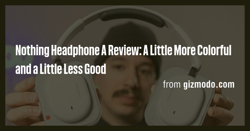 Nothing Headphone A Review: A Little More Colorful and a Little Less ...