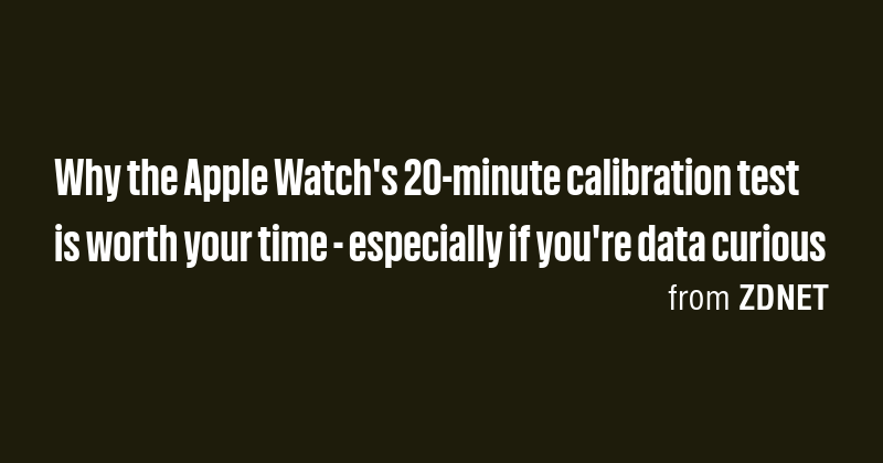 Why the Apple Watch's 20-minute calibration test is worth your time ...