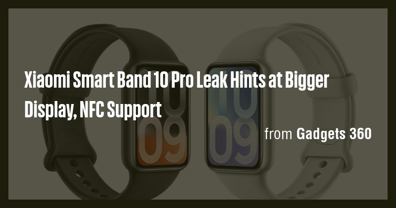 Xiaomi Smart Band 10 Pro Leak Hints at Bigger Display, NFC Support ...
