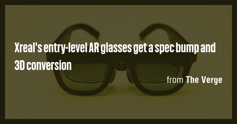 Xreal's entry-level AR glasses get a spec bump and 3D conversion - Briefly