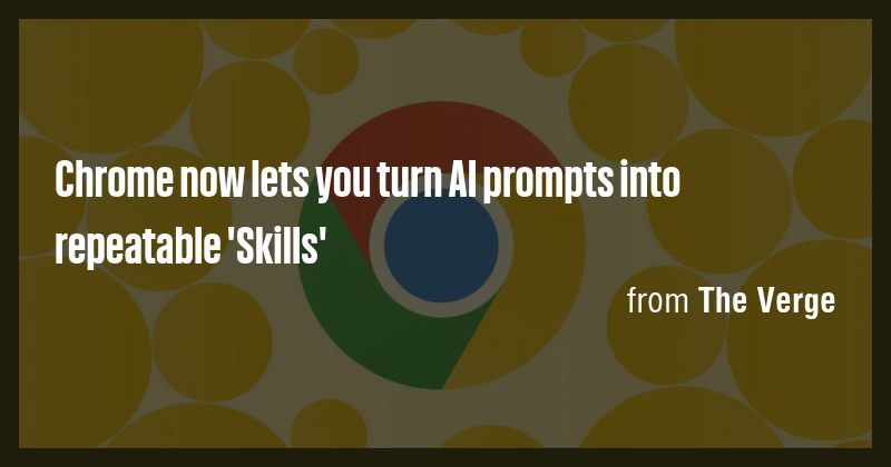 Chrome now lets you turn AI prompts into repeatable 'Skills' - Briefly
