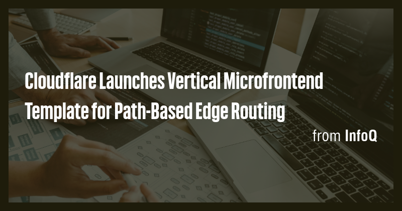Cloudflare Launches Vertical Microfrontend Template for Path-Based Edge ...