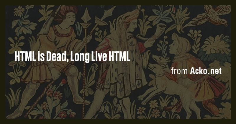 HTML is Dead, Long Live HTML - Briefly