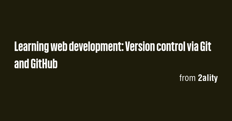 Learning web development: Version control via Git and GitHub - Briefly