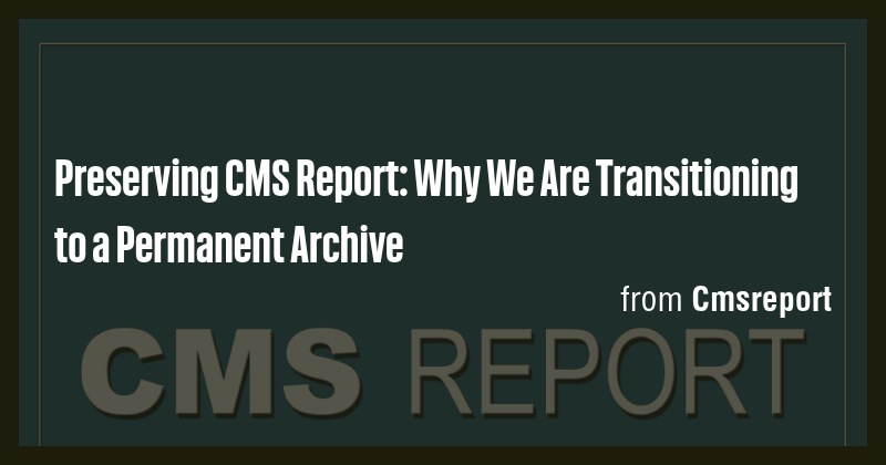 Preserving CMS Report: Why We Are Transitioning to a Permanent Archive ...