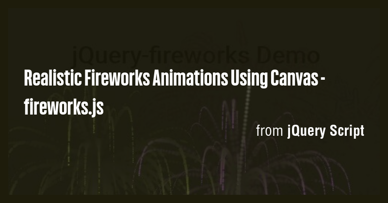 Realistic Fireworks Animations Using Canvas - fireworks.js - Briefly
