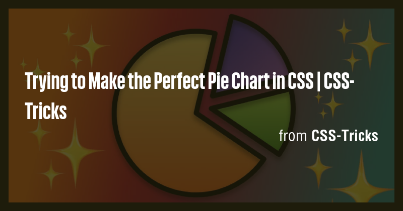 Trying to Make the Perfect Pie Chart in CSS | CSS-Tricks - Briefly