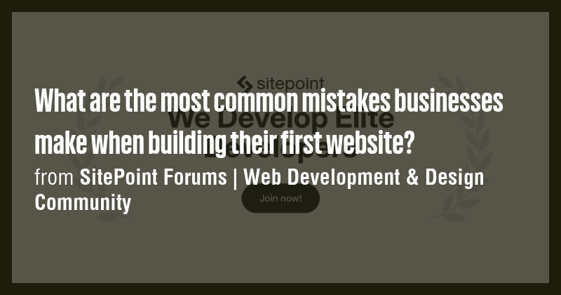 What are the most common mistakes businesses make when building their ...