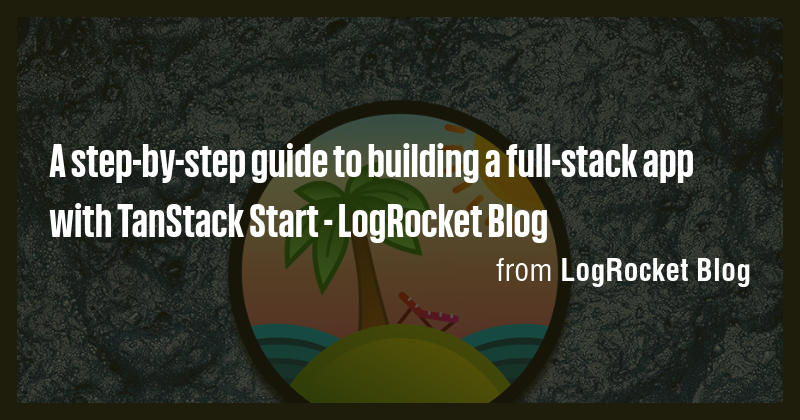 A step-by-step guide to building a full-stack app with TanStack Start ...