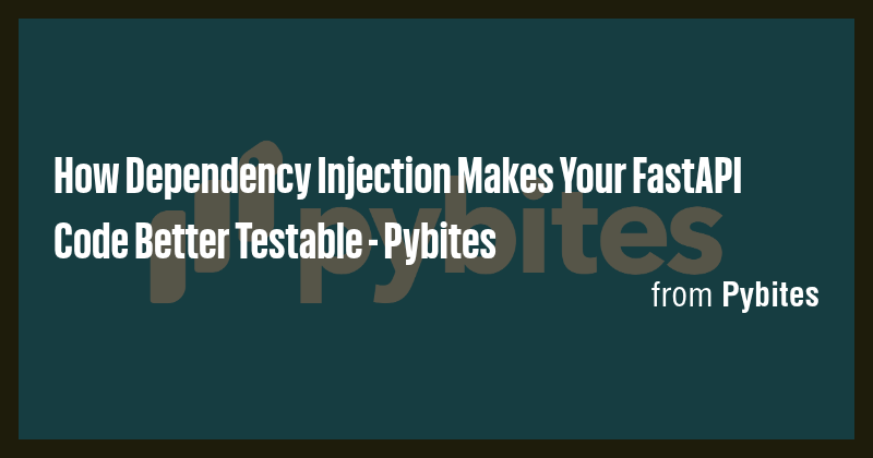 How Dependency Injection Makes Your FastAPI Code Better Testable ...