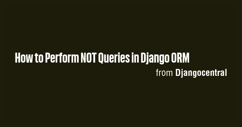 How to Perform NOT Queries in Django ORM - Briefly
