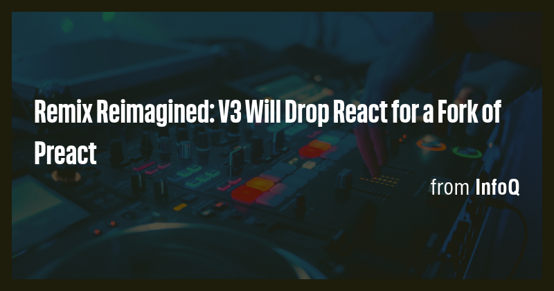 Remix Reimagined: V3 Will Drop React for a Fork of Preact - Briefly