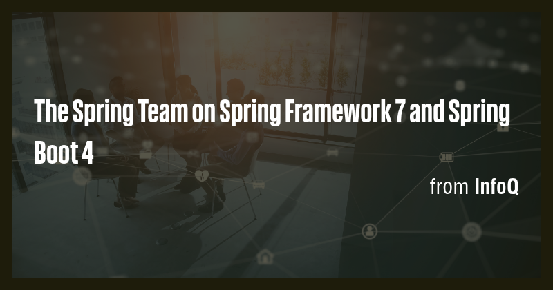 The Spring Team on Spring Framework 7 and Spring Boot 4 - Briefly