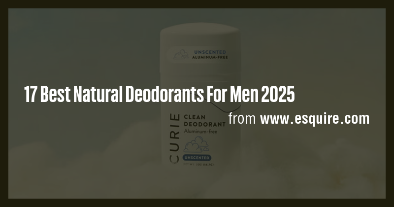 17 Best Natural Deodorants For Men 2025 - Briefly