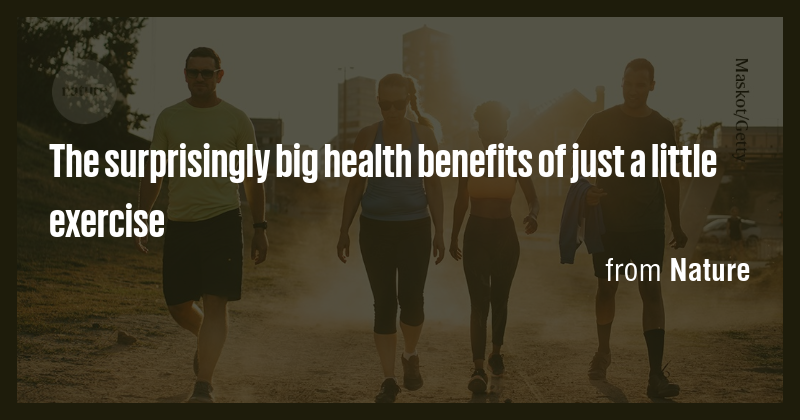 The surprisingly big health benefits of just a little exercise - Briefly