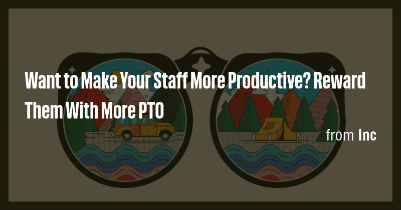 Want to Make Your Staff More Productive? Reward Them With More PTO ...