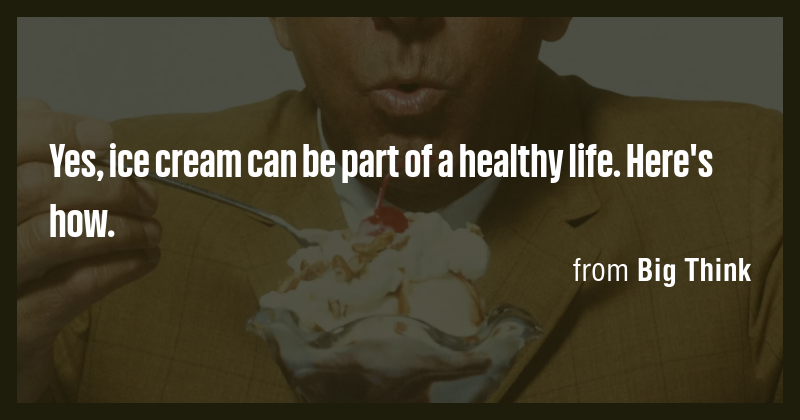 Yes, ice cream can be part of a healthy life. Here's how. - Briefly